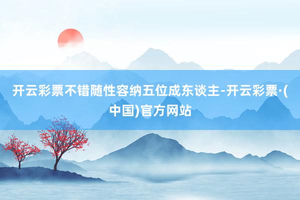 开云彩票不错随性容纳五位成东谈主-开云彩票·(中国)官方网站
