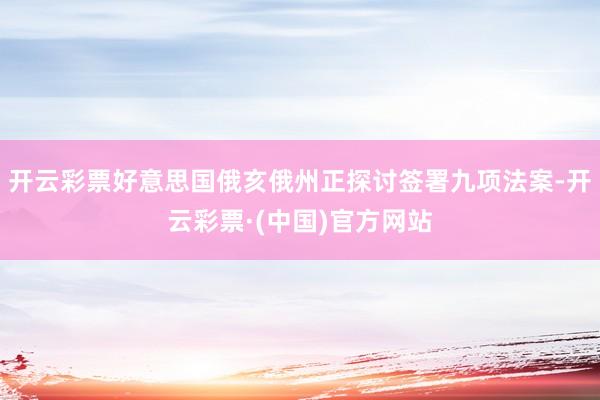 开云彩票好意思国俄亥俄州正探讨签署九项法案-开云彩票·(中国)官方网站