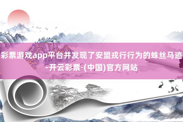 彩票游戏app平台并发现了安盟戎行行为的蛛丝马迹-开云彩票·(中国)官方网站