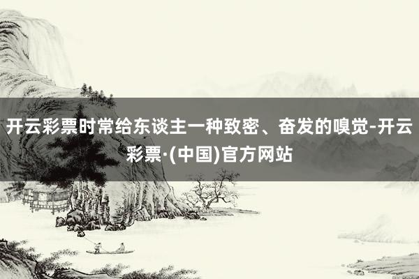 开云彩票时常给东谈主一种致密、奋发的嗅觉-开云彩票·(中国)官方网站