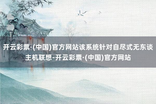开云彩票·(中国)官方网站该系统针对自尽式无东谈主机联想-开云彩票·(中国)官方网站