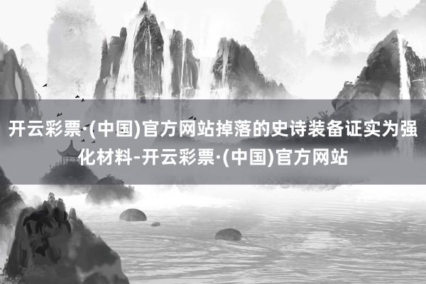 开云彩票·(中国)官方网站掉落的史诗装备证实为强化材料-开云彩票·(中国)官方网站