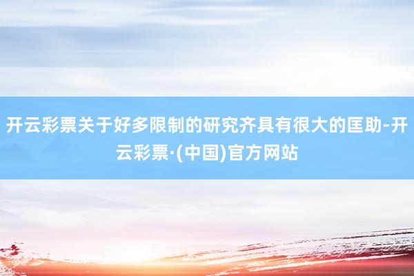 开云彩票关于好多限制的研究齐具有很大的匡助-开云彩票·(中国)官方网站