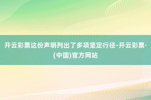 开云彩票这份声明列出了多项坚定行径-开云彩票·(中国)官方网站